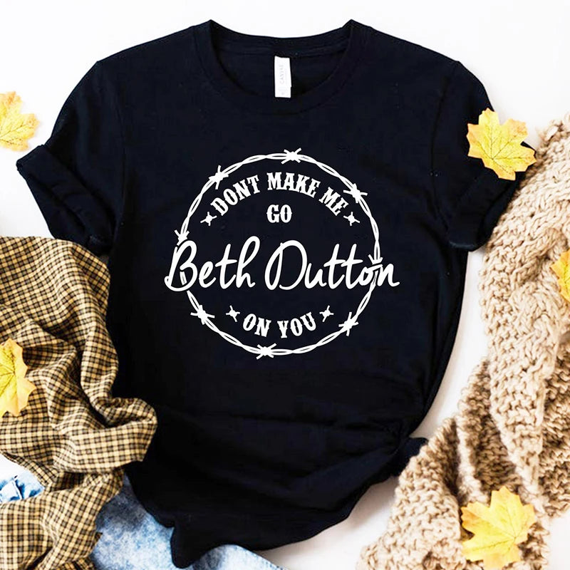 Dont Make Me Go Beth Dutton on You Yellowstone Women T Shirts Cotton